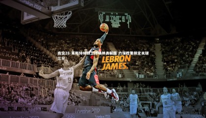 南宫28-莱斯特城铁卫终场神勇解围 力保胜果锁定关键三分