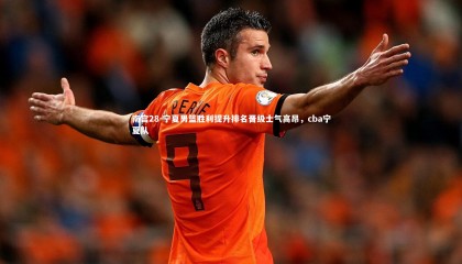 南宫28-宁夏男篮胜利提升排名晋级士气高昂，cba宁夏队