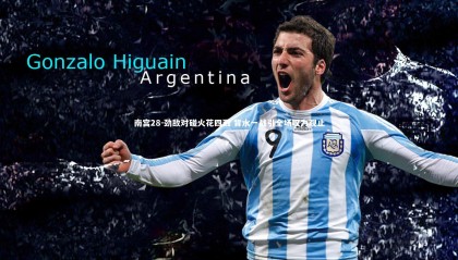 南宫28-劲敌对碰火花四溅 背水一战引全场叹为观止